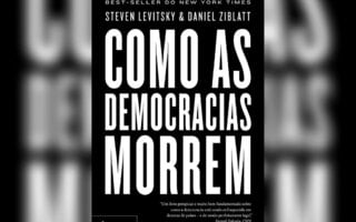 Como as Democracias Morrem, de Steven Levitsky e Daniel Ziblatt